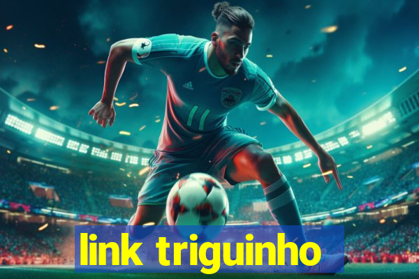 link triguinho